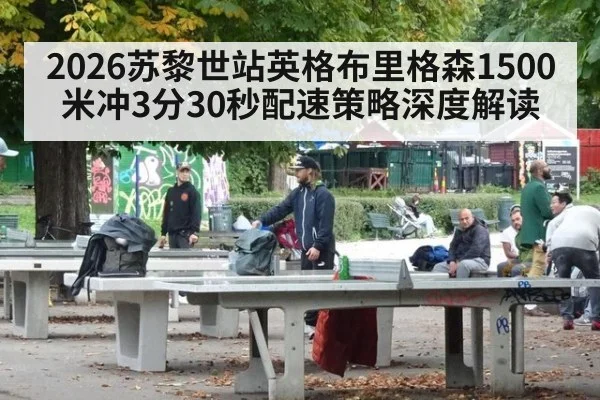 2026苏黎世站英格布里格森1500米冲3分30秒配速策略深度解读 - nine game