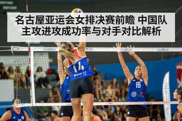 名古屋亚运会女排决赛前瞻 中国队主攻进攻成功率与对手对比解析