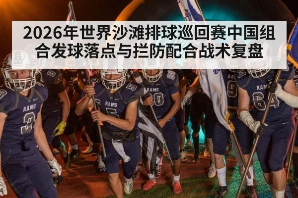 2026年世界沙滩排球巡回赛中国组合发球落点与拦防配合战术复盘