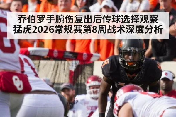乔伯罗手腕伤复出后传球选择观察 猛虎2026常规赛第8周战术深度分析